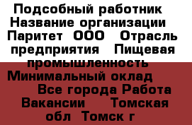 Подсобный работник › Название организации ­ Паритет, ООО › Отрасль предприятия ­ Пищевая промышленность › Минимальный оклад ­ 26 000 - Все города Работа » Вакансии   . Томская обл.,Томск г.